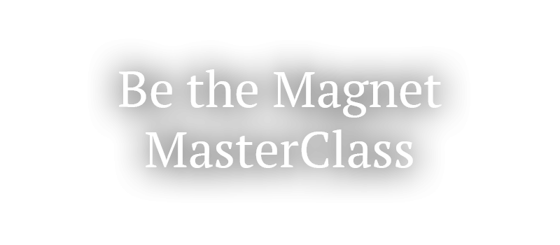 Be the Magnet MasterClass